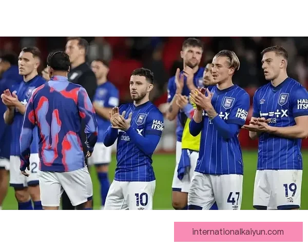 英超伊普斯维奇青训体系持续提升 选材与培养成果显著